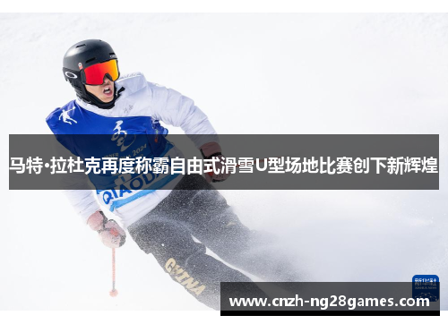 马特·拉杜克再度称霸自由式滑雪U型场地比赛创下新辉煌